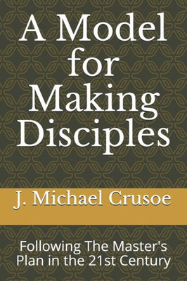 A Model For Making Disciples: A 21St Century Manual And Paradigm