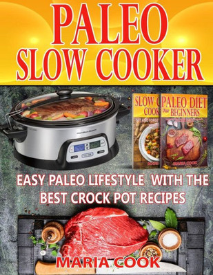 Paleo Slow Cooker: Easy Paleo Lifestyle With The Best Crock Pot Recipes