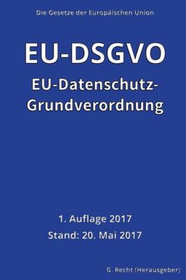 Eu-Datenschutz-Grundverordnung (Eu-Dsgvo), 1. Auflage 2017 (German Edition)