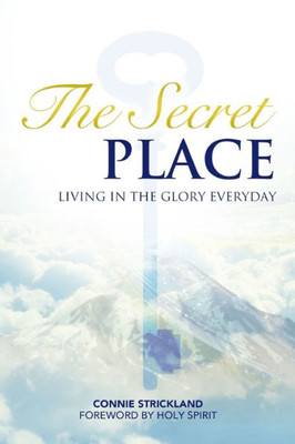 The Secret Place: Living In The Glory Everyday