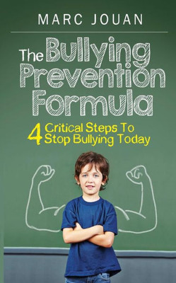The Bullying Prevention Formula: 4 Critical Steps To Stop Bullying Today