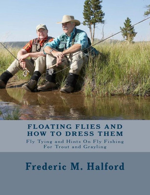 Floating Flies And How To Dress Them: Fly Tying And Hints On Fly Fishing For Trout And Grayling