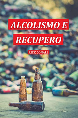 Alcolismo e Recupero: Una guida completa per smettere di bere e riprendersi dalla dipendenza. Apprendi come riacquistare la consapevolezza di te per ... alcoliche (Addiction) (Italian Edition)