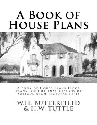 A Book Of House Plans: A Book Of House Plans Floor Plans For Original Designs Of Various Architectural Types