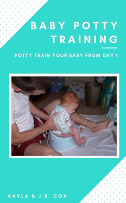 Baby Potty Training: Potty Train Your Baby From Day 1