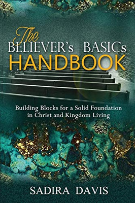 The Believer's Basics Handbook: Building Blocks for a Solid Foundation in Christ and Kingdom Living