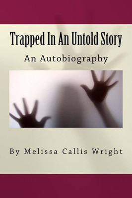 Trapped In An Untold Story: Autobiography By Melissa Callis Wright