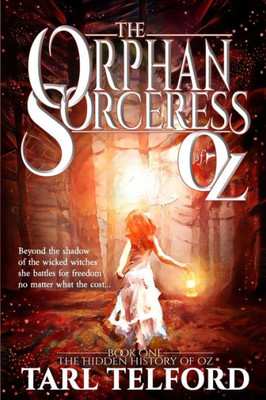 The Orphan Sorceress Of Oz: An Epic Fairy Tale Adventure (The Hidden History Of Oz)