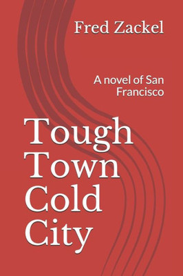 Tough Town Cold City: A Novel Of San Francisco