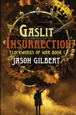 Gaslit Insurrection (Clockworks Of War) (Volume 1)