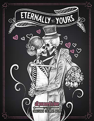 ETERNALLY YOURS: Unique and Funny Coloring Book - Love and Romantic Gift Idea for Adults Relaxation! (Valentines Day Gifts)