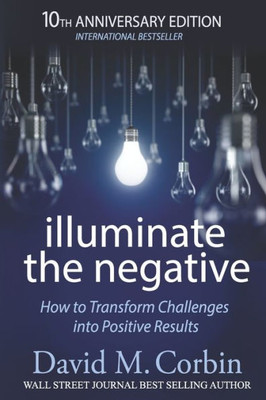 Illuminate The Negative: How To Transform Challenges Into Positive Results