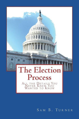 The Election Process: All The Details You Never Knew You Wanted To Know