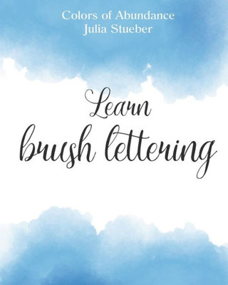 Learn Brush Lettering: Workbook For Learning Brush Lettering (Colors Of Abundance)