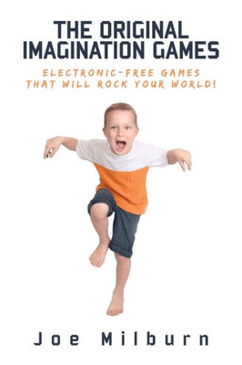 The Original Imagination Games: Electronic-Free Games That Will Rock Your World!