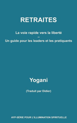 Retraites - La Voie Rapide Vers La Liberté - Un Guide Pour Les Leaders Et Les (French Edition)