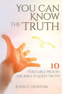 You Can Know The Truth: 10 Verifiable Proofs The Bible Is God'S Truth