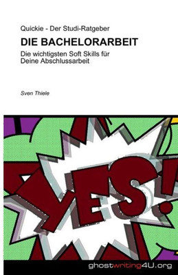 Die Bachelorarbeit: Die Wichtigsten Soft Skills Für Deine Abschlussarbeit (Quickie - Der Studi-Ratgeber) (German Edition)