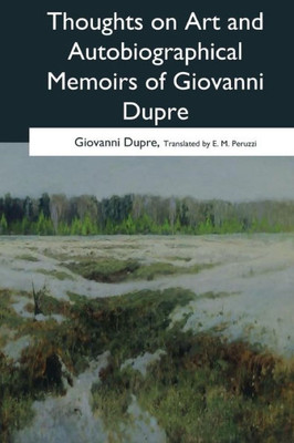 Thoughts On Art And Autobiographical Memoirs Of Giovanni Dupre