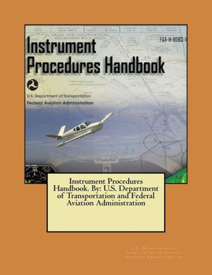 Instrument Procedures Handbook. By: U.S. Department Of Transportation And Federal Aviation Administration