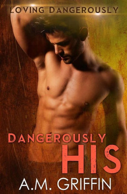 Dangerously His (Loving Dangerously) (Volume 4)
