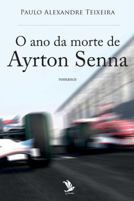 O Ano Da Morte De Ayrton Senna (Portuguese Edition)