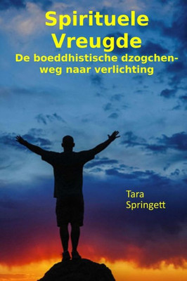 Spirituele Vreugde: De Boeddhistische Dzogchen-Weg Naar Verlichting (Dutch Edition)