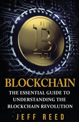 Blockchain: The Essential Guide To Understanding The Blockchain Revolution