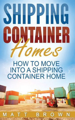 Shipping Container Homes: How To Move Into A Shipping Container Home (A Step By Step Guide)