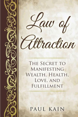 Law Of Attraction: The Secret To Manifesting Wealth, Health, Love, And Fulfillment (Law Of Attraction, Positive Thinking, Abundance, Affirmations)