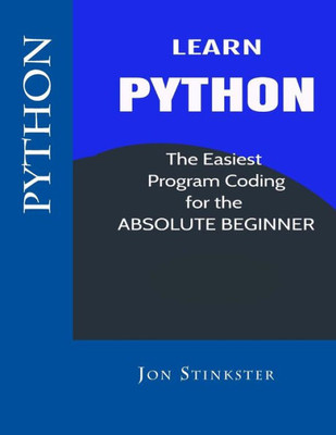 Python: Learn The Easiest Program Coding For The Absolute Beginner (Computer Coding For Beginnners)