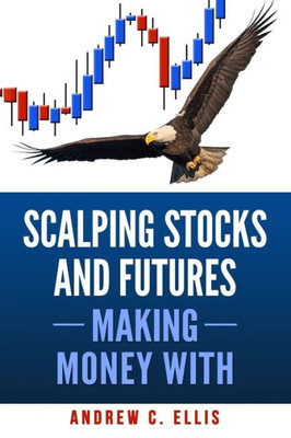Scalping Stocks And Futures: Making Money With: Top Strategies
