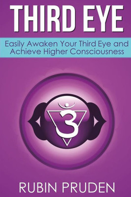 Third Eye: How To Experience Third Eye Awakening, Open Your Chakras, And Develop Your Self (Yoga,Kundalini,Auras,Third Eye)