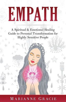 Empath: A Spiritual & Emotional Healing Guide To Personal Transformation For Highly Sensitive People