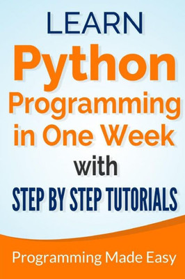 Python: Learn Python Programming In One Week With Step-By-Step Tutorials