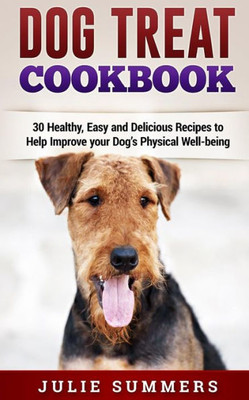 Dog Treat Cookbook: Simple, Tasty And Healthy Recipes (Holistic Dog Care)