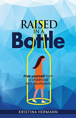 Raised in a bottle: FREE yourself from a childhood with alcoholism - 9781954938045