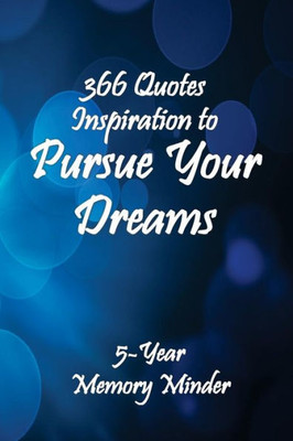 Pursue Your Dreams 366 Inspirational Quotes: 5-Year Memory Minder