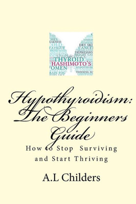 Hypothyroidism: The Beginners Guide: How To Stop Surviving And Start Thriving