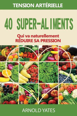 Solutions De Hypertension Artérielle : : 40 Super-Aliments Qui Abaissera Naturellement Votre Pression Artérielle: Super Aliments, Régime Dash, Faible Sel, Saine Alimentation (French Edition)