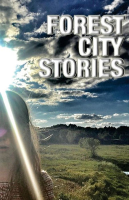 Forest City Stories: A Collection Of Fiction & Non-Fiction By Rockford Authors