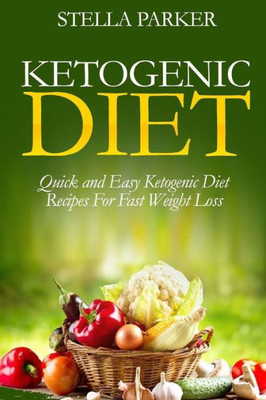 Ketogenic Diet - Quick And Easy Ketogenic Diet Recipes For Fast Weight Loss (Ketogenic Cookbook, Ketogenic Recipes, Ketogenic Recipes Cookbook)