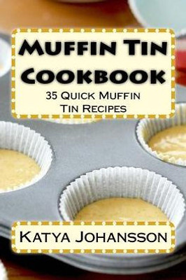 Muffin Tin Cookbook: 35 Quick Muffin Tin Recipes