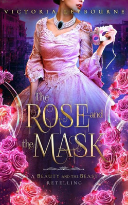 The Rose And The Mask: A Beauty And The Beast Retelling (Glass And Roses)