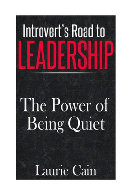 Introvert'S Road To Leadership: The Power Of Being Quiet