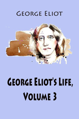 George Eliot'S Life, Volume 3