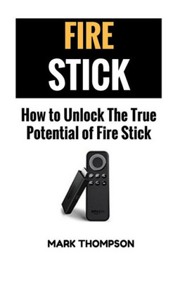 Fire Stick: How To Unlock The True Potential Of Your Fire Stick