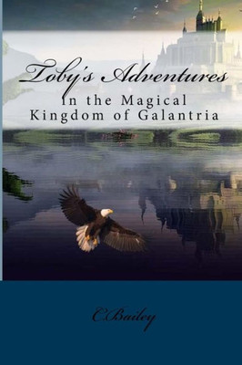 Toby'S Adventures: In The Magical Kingdom Of Galantria