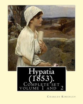 Hypatia (1853). By: Charles Kingsley ( Complete Set Volume 1,2).: Hypatia, Or New Foes With An Old Face Is An 1853 Novel By The English Writer Charles Kingsley. Hypatia (1853). By: Charles Kingsley ( Complete Set Volume 1,2).: Hypatia, Or New Foes With An Old Face Is An 1853 Novel By The English Writer Charles Kingsley.