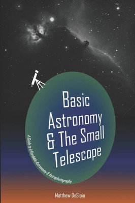 Basic Astronomy & The Small Telescope: A Guide To Affordable Astronomy And Astrophotography